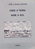 PALMA CAETANO. (José A.) ONDE A TERRA SABE A SOL.