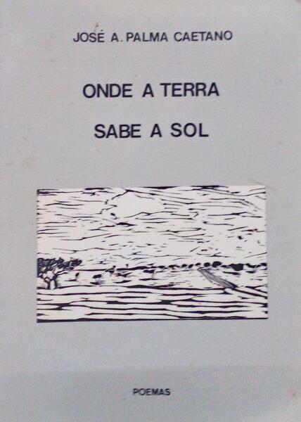 PALMA CAETANO. (José A.) ONDE A TERRA SABE A SOL.