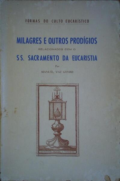 MILAGRES E OUTROS PRODÃ?GIOS RELACIONADOS COM O SS. SACRAMENTO DA EUCARISTIA.