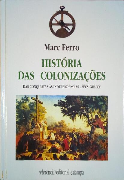 HISTÓRIA DAS COLONIZAÇÕES: DAS CONQUISTAS ÀS INDEPENDÊNCIAS - SÉCS. XIII-XX.