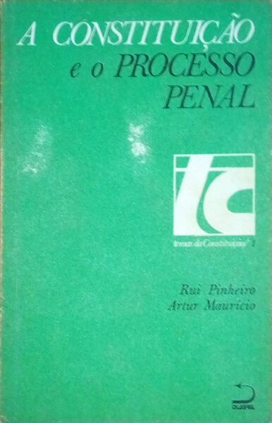 A CONSTITUIÇÃO E O PROCESSO PENAL. [1.ª EDIÇÃO]