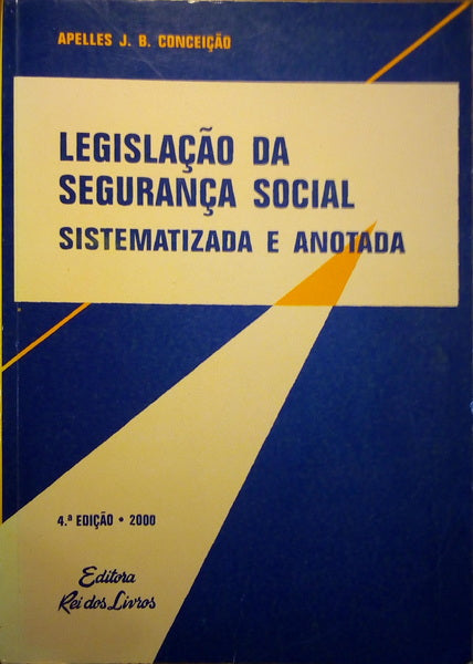 LEGISLAÇÃO DA SEGURANÇA SOCIAL, SISTEMATIZADA E ANOTADA. [4.ª EDIÇÃO]
