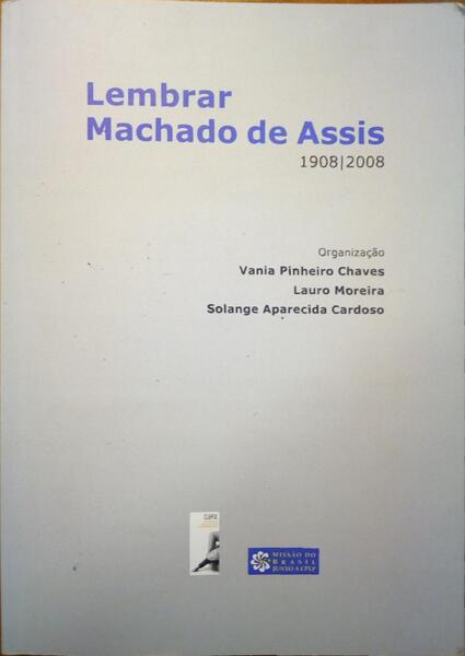 PINHEIRO CHAVES. (Vania), Lauro Moreira e Solange Aparecida Cardoso. LEMBRAR MACHADO DE ASSIS, 1908|2008.