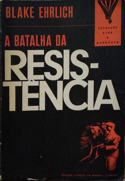 EHRLICH. (Blake) A BATALHA DA RESISTÊNCIA, FRANÇA 1940-1945.