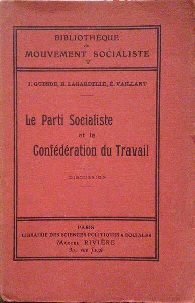 GUESDE. (Jules), Hubert Lagardelle e Edouard Vaillant. LE PARTI SOCIALISTE ET LA CONFÉDÉRATION DU TRAVAIL.