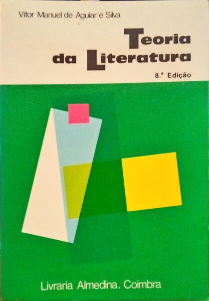 AGUIAR E SILVA. (Vítor Manuel de) TEORIA DA LITERATURA. [8.ª EDIÇÃO - 6.ª REIMPRESSÃO]