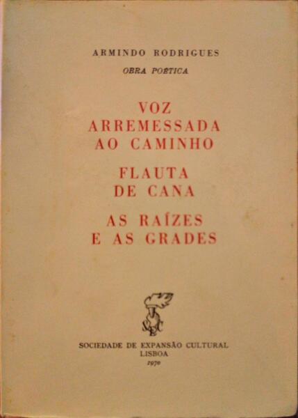 RODRIGUES. (Armindo) VOZ ARREMESSADA AO CAMINHO, FLAUTA DE CANA, AS RAÍZES E AS GRADES.