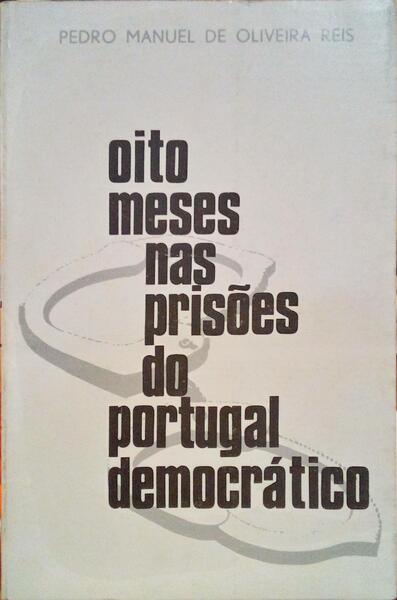 OLIVEIRA REIS. (Pedro Manuel de) OITO MESES NAS PRISÕES DO PORTUGAL DEMOCRÁTICO (1974-75).