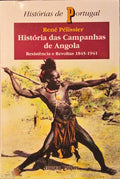 HISTÓRIA DAS CAMPANHAS DE ANGOLA, RESISTÊNCIA E REVOLTAS 1845-1941. [2.ª EDIÇÃO]