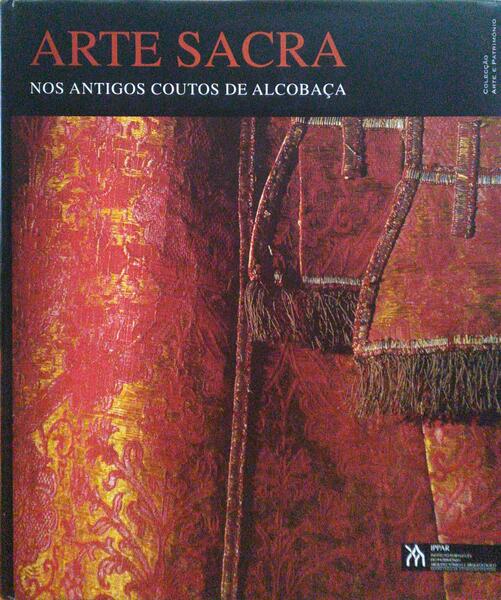 TRINDADE FERREIRA. (Maria Augusta) e outros. ARTE SACRA NOS ANTIGOS COUTOS DE ALCOBAÇA.