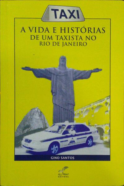 BEZZI DOS SANTOS. (Gino) TAXI, A VIDA E HISTÓRIAS DE UM TAXISTA NO RIO DE JANEIRO.