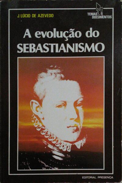 AZEVEDO. (J. Lúcio de) A EVOLUÇÃO DO SEBASTIANISMO.