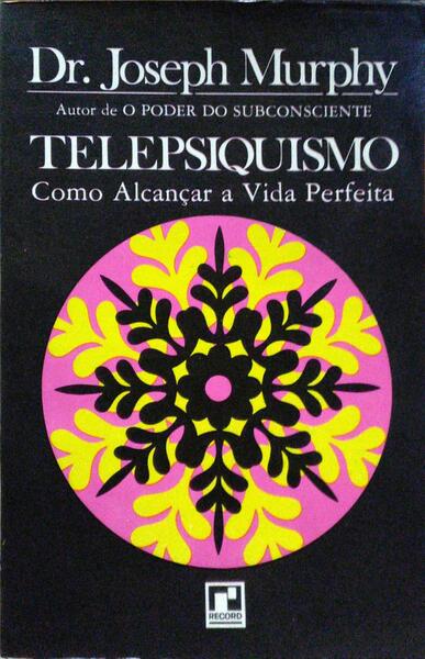 TELEPSIQUISMO, COMO ALCANÇAR A VIDA PERFEITA. [2.ª EDIÇÃO]