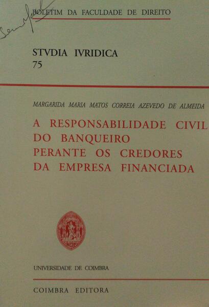 AZEVEDO DE ALMEIDA. (Margarida Maria Matos Correia) A RESPONSABILIDADE CIVIL DO BANQUEIRO PERANTE OS CREDORES DA EMPRESA FINANCIADA.