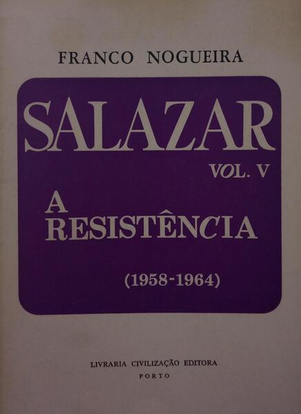 FRANCO NOGUEIRA. (Alberto) SALAZAR V, A RESISTÊNCIA (1958-1964).