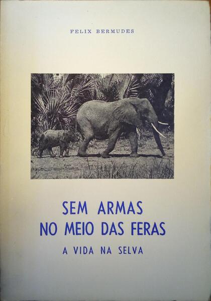 BERMUDES. (Félix) SEM ARMAS NO MEIO DAS FERAS, A VIDA NA SELVA.