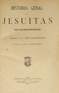 HISTÓRIA GERAL DOS JESUITAS DESDE A SUA FUNDAÇÃO ATÉ AOS NOSSOS DIAS.