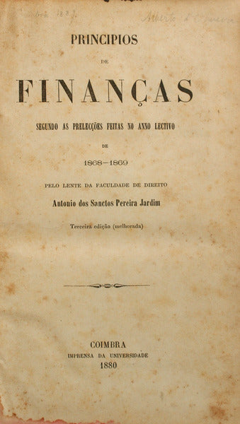 PEREIRA JARDIM. (António dos Santos) PRINCÍPIOS DE FINANÇAS SEGUNDO AS PRELECÇÕES FEITAS NO ANO LECTIVO DE 1868-1869. [3.ª EDIÇÃO]