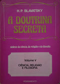 A DOUTRINA SECRETA VOLUME V: CIÊNCIA, RELIGIÃO E FILOSOFIA.
