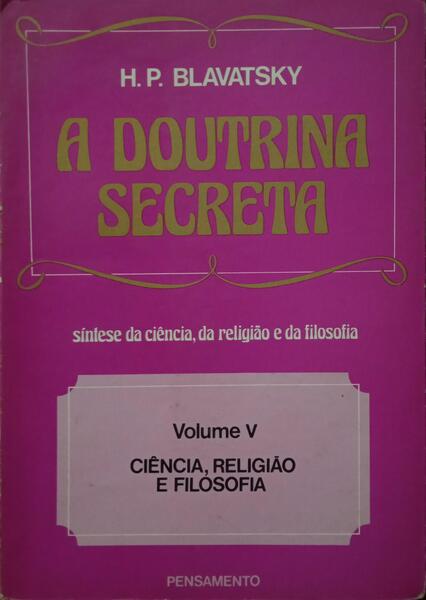 A DOUTRINA SECRETA VOLUME V: CIÊNCIA, RELIGIÃO E FILOSOFIA.