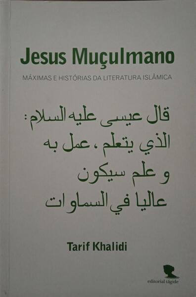 JESUS MUÇULMANO: MÃ?XIMAS E HISTÓRIAS DA LITERATURA ISLÂMICA.