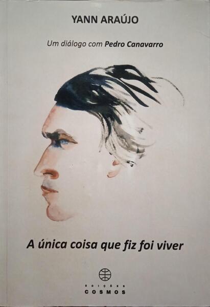 UM DIÃ?LOGO COM PEDRO CANAVARRO, A ÚNICA COISA QUE FIZ FOI VIVER.