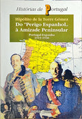 TORRE GÓMEZ. (Hipólito de la) DO «PERIGO ESPANHOL» À AMIZADE PENINSULAR. PORTUGAL-ESPANHA 1919-1930.