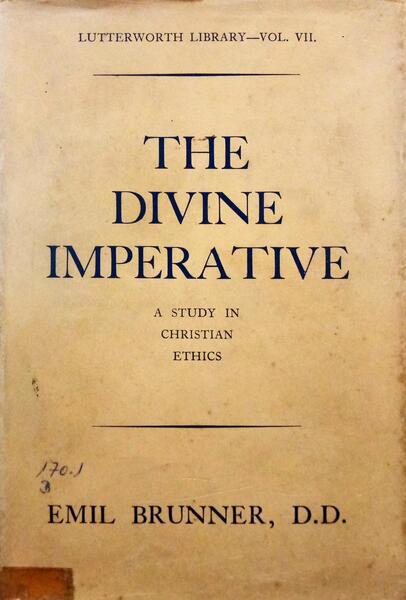 BRUNNER. (Emil) THE DIVINE IMPERATIVE, A STUDY IN CHRISTIAN ETHICS.