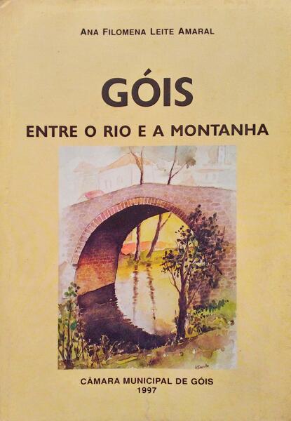 LEITE AMARAL. (Ana Filomena) GÓIS, ENTRE O RIO E A MONTANHA.