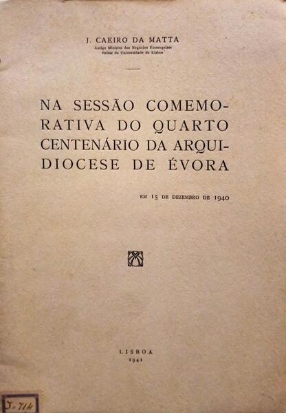 CAEIRO DA MATA. (José) NA SESSÃO COMEMORATIVA DO QUARTO CENTENÁRIO DA ARQUIDIOCESE DE ÉVORA.