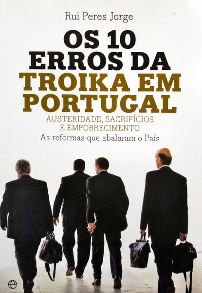 PERES JORGE. (Rui) OS 10 ERROS DA TROIKA EM PORTUGAL.