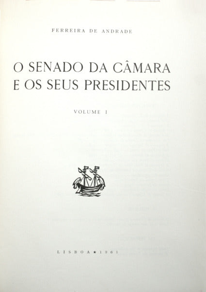 FERREIRA DE ANDRADE. (Manuel) O SENADO DA CÂMARA E OS SEUS PRESIDENTES. [VOLUME I]