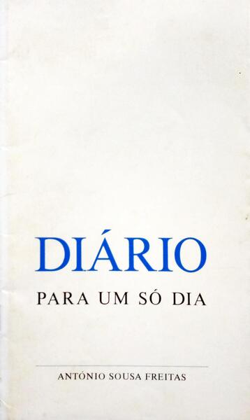 SOUSA FREITAS. (António) DIÁRIO PARA UM SÓ DIA.