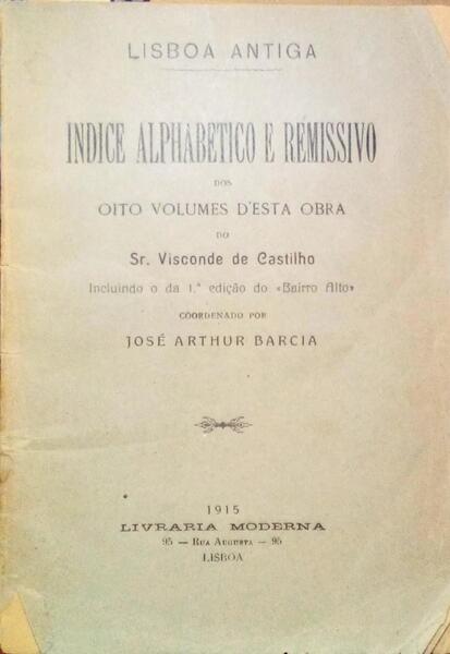 LISBOA ANTIGA, INDICE ALPHABETICO E REMISSIVO DOS OITO VOLUMES D'ESTA OBRA.