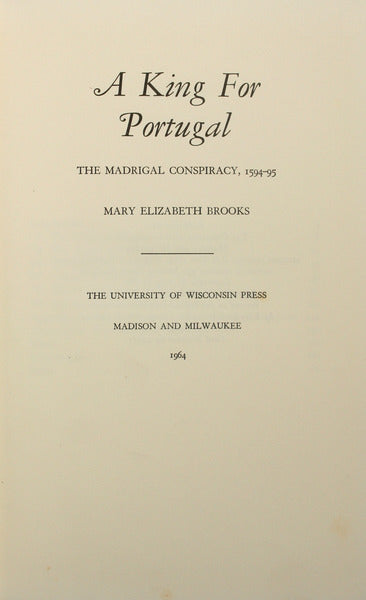 BROOKS. (Mary Elizabeth) A KING FOR PORTUGAL: THE MADRIGAL CONSPIRACY, 1594-95.