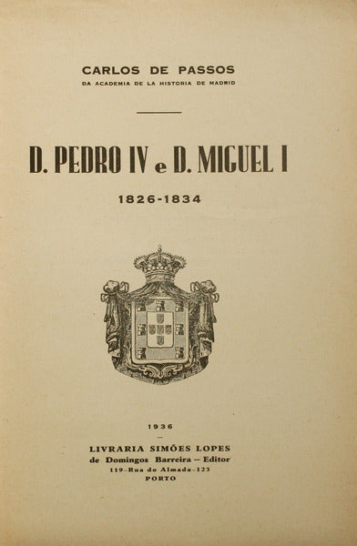 PASSOS. (Carlos de) D. PEDRO IV E D. MIGUEL I, 1826-1834.