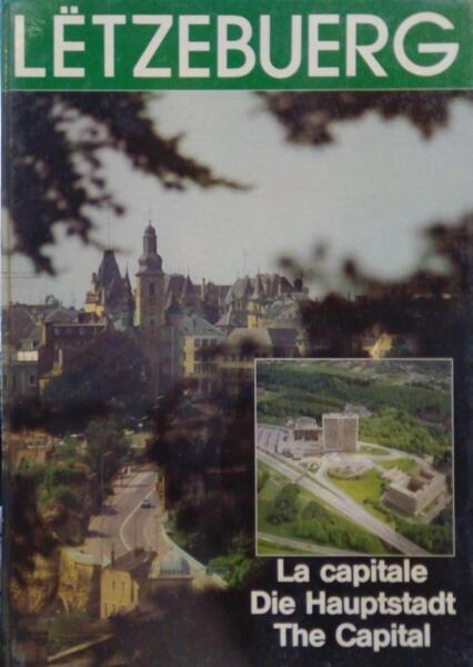 LËTZEBUERG. LUXEMBOURG. LA CAPITALE. DIE HAUPTSADT. THE CAPITAL.