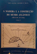 A MADEIRA E A CONSTRUÇÃO DO MUNDO ATLÂNTICO (SÉCULOS XV - XVII). [VOL. II]