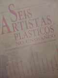 SEIS ARTISTAS PLÃ?STICOS NO UNIBANCO. [2 VOLUMES]