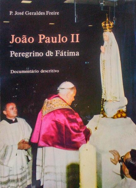 GERALDES FREIRE. (Padre José) JOÃO PAULO II PEREGRINO DE FÁTIMA.