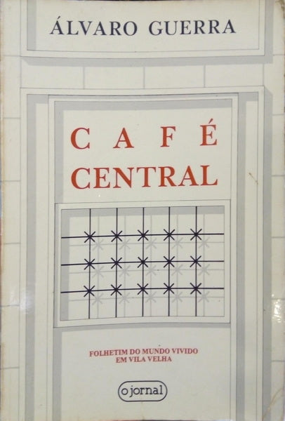 CAFÉ CENTRAL, FOLHETIM DO MUNDO VIVIDO EM VILA VELHA (1945-1974). [1.ª EDIÇÃO]