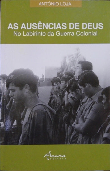 LOJA. (António) AS AUSÊNCIAS DE DEUS NO LABIRINTO DA GUERRA COLONIAL. [2.ª EDIÇÃO]
