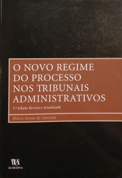 AROSO DE ALMEIDA. (Mario) O NOVO REGIME DE PROCESSO NOS TRIBUNAIS ADMINISTRATIVOS.
