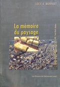 MORISSET. (Lucie K.) LA MÉMOIRE DU PAYSAGE.