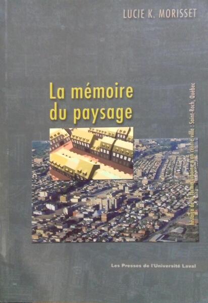 MORISSET. (Lucie K.) LA MÉMOIRE DU PAYSAGE.