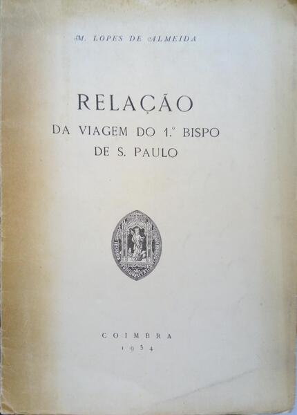 LOPES DE ALMEIDA. (Manuel) RELAÇÃO DA VIAGEM DO 1.º BISPO DE S. PAULO.