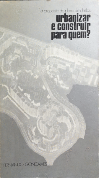 GONÇALVES. (Fernando) URBANIZAR E CONSTRUIR PARA QUEM?