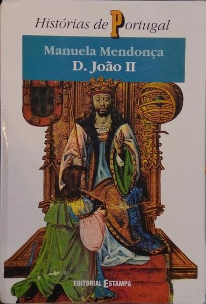 D. JOÃO II - UM PERCURSO HUMANO E POLÃ?TICO NAS ORIGENS DA MODERNIDADE EM PORTUGAL.