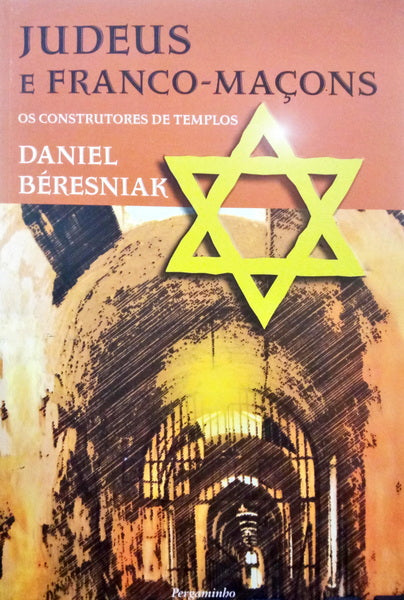 BÉRESNIAK. (Daniel) JUDEUS E FRANCO-MAÇONS, OS CONSTRUTORES DE TEMPLOS.