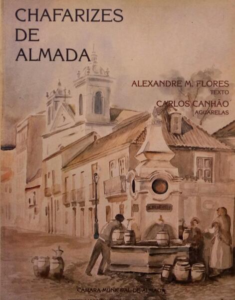 FLORES. (Alexandre M.) e Carlos Canhão. CHAFARIZES DE ALMADA.